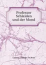 Professor Schleiden und der Mond. - Fechner Gustav Theodor