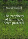 The prophecy of famine. A Scots pastoral - Churchill Charles