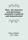 Man : his structure and physiology : popularly explained and demonstrated - Robert Knox