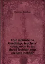 Coir mhuinte na Gaedhilge, teachers. companion to an chead leabhar agus an dara leabhar - Christian Brothers