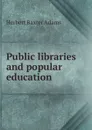Public libraries and popular education - Adams Herbert Baxter
