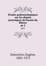 Etudes paleontologiques sur les depots jurassiques du bassin du Rhone. pt.2 - Eugène Dumortier