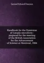 Handbook for the Dominion of Canada microform : prepared for the meeting of the British Association for the Advancement of Science at Montreal, 1884 - Samuel Edward Dawson