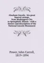 Abraham Lincoln : his great funeral cortege, from Washington City to Springfield, Illinois : with a history and description of the National Lincoln Monument - John Carroll Power