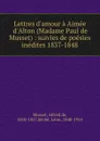 Lettres d.amour a Aimee d.Alton (Madame Paul de Musset) : suivies de poesies inedites 1837-1848 - Alfred de Musset
