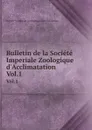 Bulletin de la Societe Imperiale Zoologique d.Acclimatation. Vol.1 - 