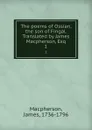 The poems of Ossian, the son of Fingal. Translated by James Macpherson, Esq. 1 - James Macpherson
