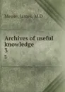 Archives of useful knowledge. 3 - James Mease