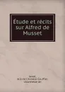 Etude et recits sur Alfred de Musset - Alix de Choiseul-Gouffier Janzé