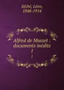 Alfred de Musset : documents inedits. 1 - Léon Séché