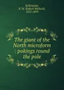 The giant of the North microform : pokings round the pole - Robert Michael Ballantyne