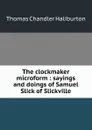 The clockmaker microform : sayings and doings of Samuel Slick of Slickville - Haliburton Thomas Chandler