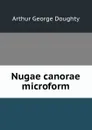 Nugae canorae microform - Doughty Arthur G