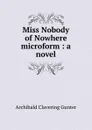 Miss Nobody of Nowhere microform : a novel - Gunter Archibald Clavering