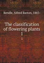 The classification of flowering plants. 1 - Alfred Barton Rendle
