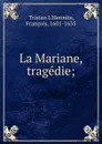 La Mariane, tragedie; - Tristan L'Hermite