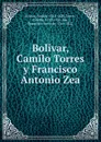 Bolivar, Camilo Torres y Francisco Antonio Zea - Simón Bolívar