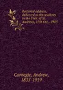 Rectorial address, delivered to the students in the Univ. of St. Andrews, 17th Oct., 1905 - Andrew Carnegie