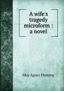A wife.s tragedy microform : a novel - Fleming May Agnes