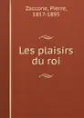 Les plaisirs du roi - Pierre Zaccone