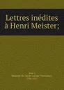 Lettres inedites a Henri Meister; - Anne-Louise-Germaine Staël