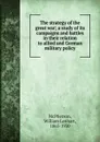 The strategy of the great war; a study of its campaigns and battles in their relation to allied and German military policy - William Lenhart McPherson