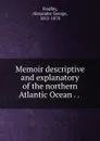 Memoir descriptive and explanatory of the northern Atlantic Ocean . . . - Alexander George Findlay