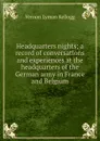 Headquarters nights; a record of conversations and experiences at the headquarters of the German army in France and Belgium - Vernon L. Kellogg