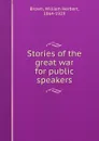 Stories of the great war for public speakers - William Herbert Brown