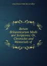 Rerum Britannicarum Medii aevi Scriptores: Or, Chronicles and Memorials of . - Great Britain Public Record Office