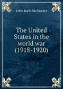 The United States in the world war (1918-1920) - John Bach McMaster
