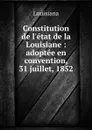 Constitution de l.etat de la Louisiane : adoptee en convention, 31 juillet, 1852 - Louisiana