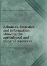 Arkansas. Statistics and information showing the agricultural and mineral resources - Missouri Pacific railway