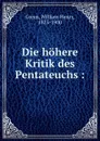 Die hohere Kritik des Pentateuchs : - William Henry Green