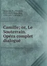 Camille; or, Le Souterrain. Opera complet dialogue - Nicolas Dalayrac