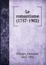 Le romantisme (1757-1902) - Fernand Clerget