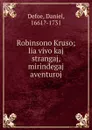Robinsono Kruso; lia vivo kaj strangaj, mirindegaj aventuroj - Daniel Defoe