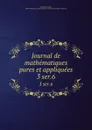 Journal de mathematiques pures et appliquees. 3 ser.6 - Joseph Liouville