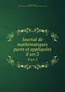 Journal de mathematiques pures et appliquees. 8 ser.3 - Joseph Liouville