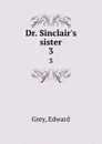 Dr. Sinclair.s sister. 3 - Edward Grey