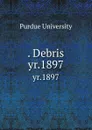 . Debris. yr.1897 - Purdue University