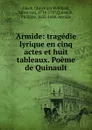 Armide: tragedie lyrique en cinq actes et huit tableaux. Poeme de Quinault - Christoph Willibald Gluck
