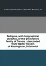 Pedigree, with biographical sketches, of the Devonshire family of Travers : descended from Walter Travers of Nottingham, Goldsmith - Samuel Smith Travers