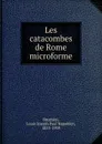 Les catacombes de Rome microforme - Louis Joseph Paul Napoléon Bruchési