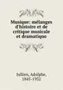 Musique: melanges d.histoire et de critique musicale et dramatique - Adolphe Jullien