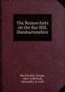The Roman forts on the Bar Hill, Dumbartonshire - George MacDonald