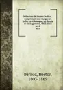 Memoires de Hector Berlioz . comprenant ses voyages en Italie, en Allemagne, en Russie et en Angleterre, 1803-1865. ser.2 - Hector Berlioz
