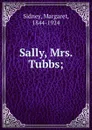 Sally, Mrs. Tubbs; - Margaret Sidney