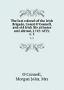 The last colonel of the Irish Brigade, Count O.Connell, and old Irish life at home and abroad, 1745-1833;. v. 2 - Morgan John O'Connell