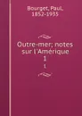 Outre-mer; notes sur l.Amerique. 1 - Paul Bourget